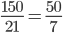 \frac{150}{21} = \frac{50}{7}