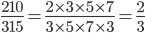 \frac{210}{315} = \frac{2 \times 3 \times 5 \times 7}{3 \times 5 \times 7 \times 3 } = \frac{2}{3}